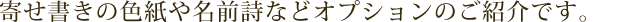 寄せ書きの色紙や名前詩などのオプションのご紹介です。